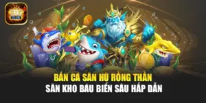 Bắn Cá Săn Hũ Rồng Thần – Săn Kho Báu Biển Sâu Hấp Dẫn