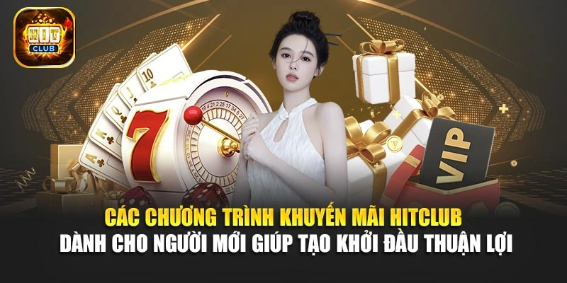 Các chương trình khuyến mãi Hitclub dành cho người mới giúp tạo khởi đầu thuận lợi