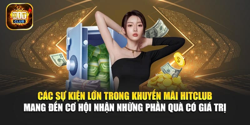 Các sự kiện lớn trong khuyến mãi Hitclub mang đến cơ hội nhận những phần quà có giá trị 