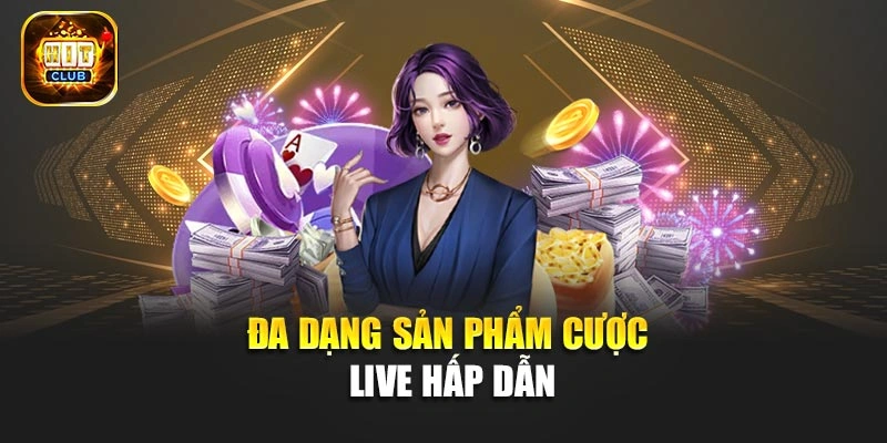 Đa dạng sản phẩm cược live hấp dẫn