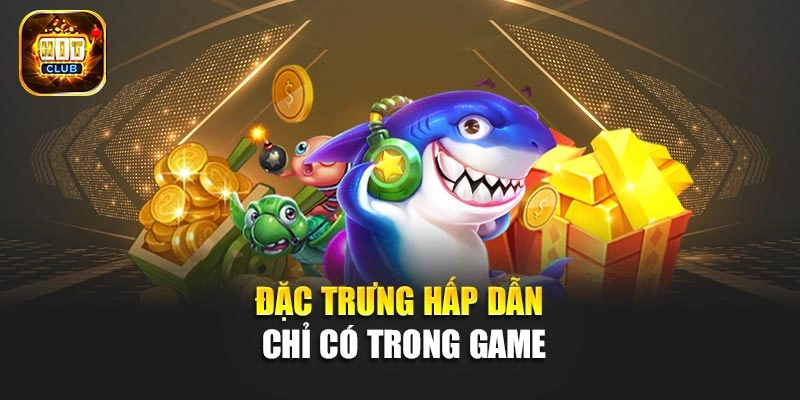 Đặc trưng hấp dẫn chỉ có trong game