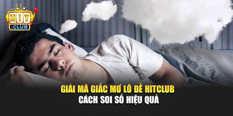 Giải Mã Giấc Mơ Lô Đề Hitclub – Cách Soi Số Hiệu Quả