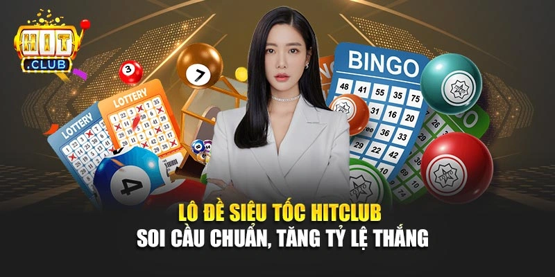 Lô Đề Siêu Tốc Hitclub – Soi Cầu Chuẩn, Tăng Tỷ Lệ Thắng