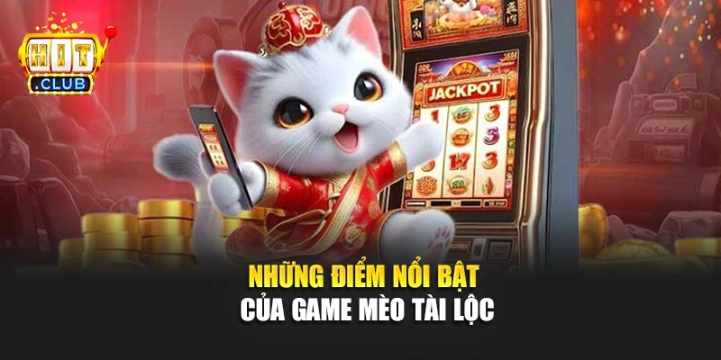 Những điểm nổi bật của game Mèo Tài Lộc