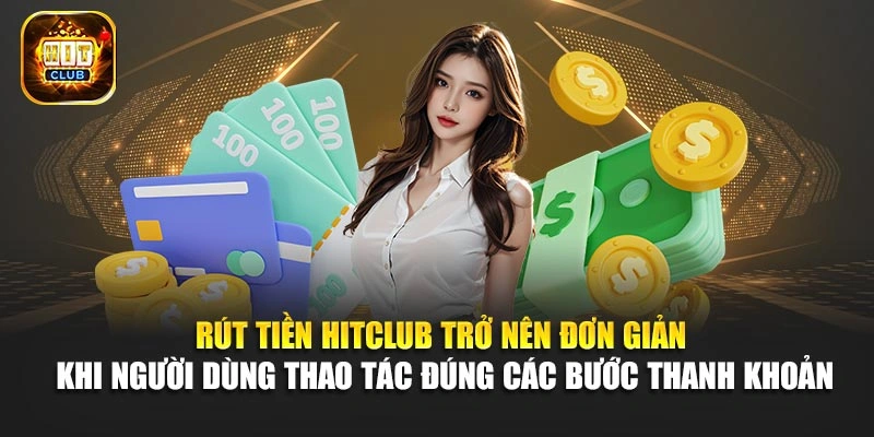 Rút tiền Hitclub trở nên đơn giản khi người dùng thao tác đúng các bước thanh khoản