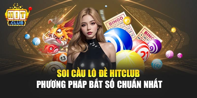 Soi Cầu Lô Đề Hitclub – Phương Pháp Bắt Số Chuẩn Nhất