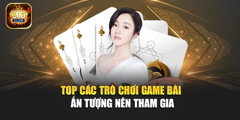 Top các trò chơi game bài ấn tượng nên tham gia